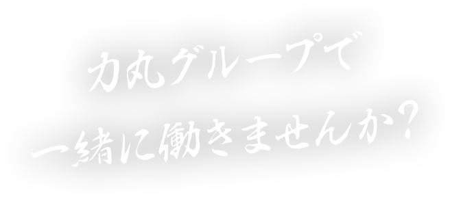 力丸グループで一緒に働きませんか？